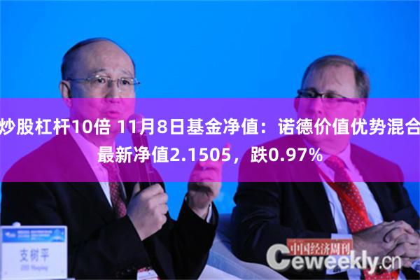 炒股杠杆10倍 11月8日基金净值：诺德价值优势混合最新净值2.1505，跌0.97%