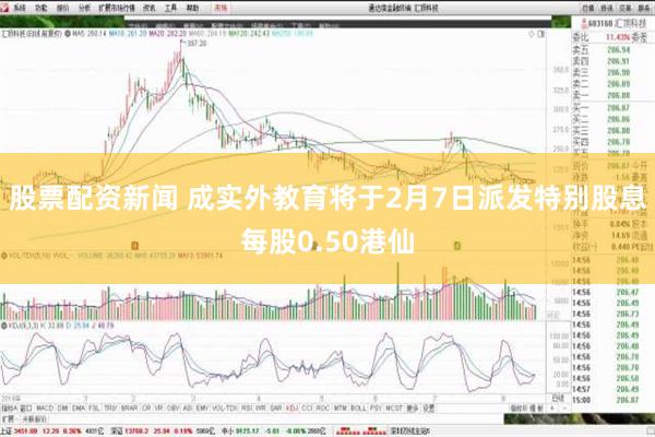 股票配资新闻 成实外教育将于2月7日派发特别股息每股0.50